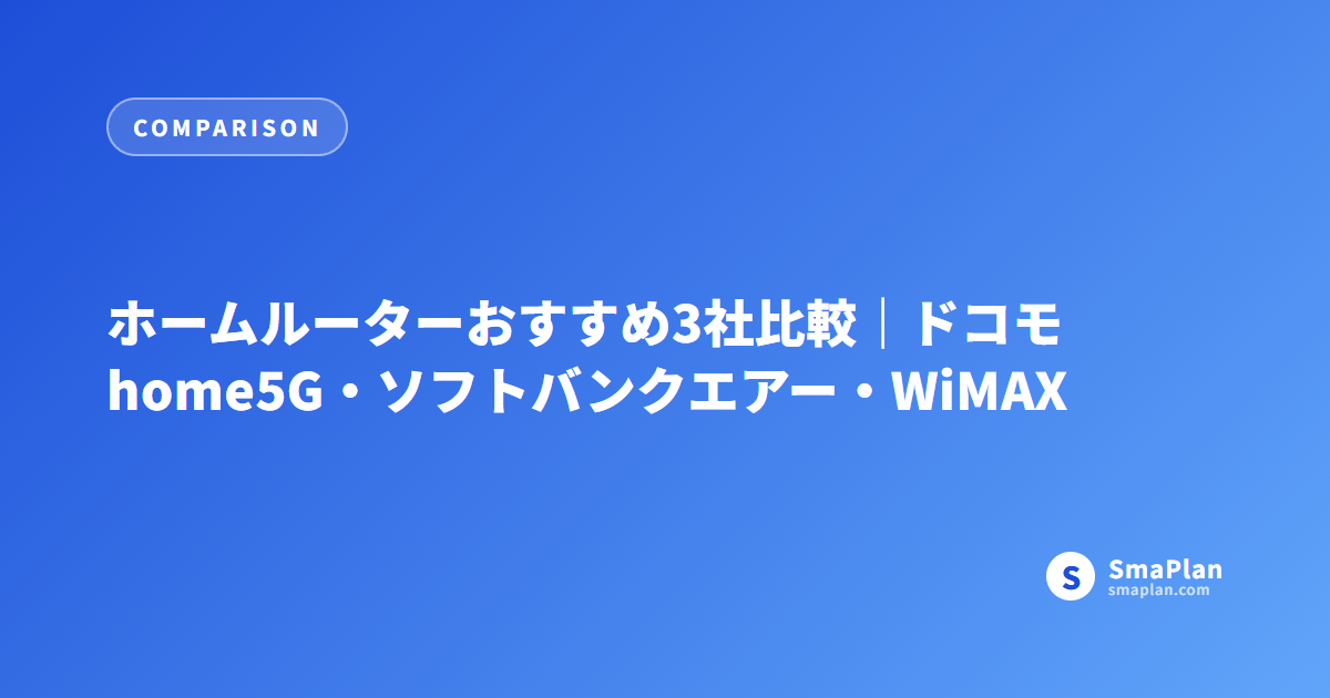 ホームルーターおすすめ3社比較|ドコモhome5G・ソフトバンクエアー・WiMAX